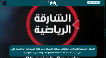 افتحوا استقبالكم الآن: خطوات سهلة لضبط تردد قناة الشارقة الرياضية على نايل سات 2025 لمشاهدة البطولات والمباريات الودية!